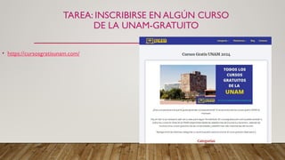 TAREA: INSCRIBIRSE EN ALGÚN CURSO
DE LA UNAM-GRATUITO
• https://cursosgratisunam.com/
 