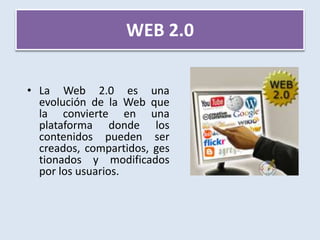 WEB 2.0La Web 2.0 es una evolución de la Web que la convierte en una plataforma donde los contenidos pueden ser creados, compartidos, gestionados y modificados por los usuarios.