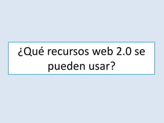¿Qué recursos web 2.0 se pueden usar?