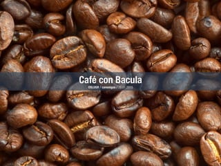 Café con Bacula
OSLUGR / canonigos / 28.01.2015
 