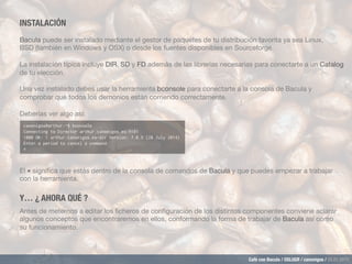 Café con Bacula / OSLUGR / canonigos / 28.01.2015
INSTALACIÓN
Bacula puede ser instalado mediante el gestor de paquetes de...