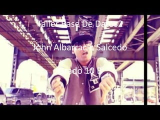 Taller Base De Datos2
John Albarracín Salcedo
Grado 10 B
 