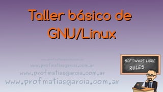 Taller básico de
Taller básico de
GNU/Linux
GNU/Linux
 