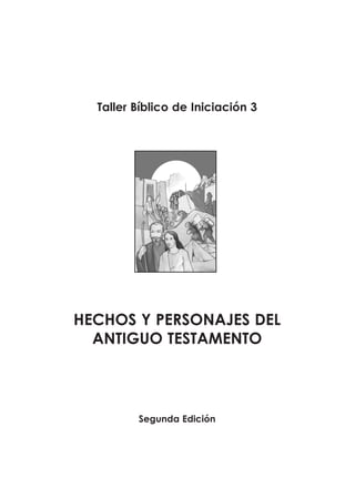 Taller Bíblico de Iniciación 3
HECHOS Y PERSONAJES DEL
ANTIGUO TESTAMENTO
Segunda Edición
 