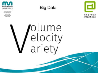 Big Data
“Big Data” hace referencia al conjunto de
información que es demasiado compleja
como para ser procesada mediante TI
tradicionales de manera aceptable
–Min Chen, Shiwen Mao, and Yunhao Liu. Big Data: A Survey. Mobile Networks and
Applications,
19(2):171–209, 2014.
 