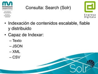 Consulta: Hive
• Provee un mecanismo para proyectar
estructuras de datos y ser consultadas en
un lenguaje pseudo-SQL: HiveQL
• La consulta genera un conjunto de
MapReduces, donde su resultado se
muestra como una tabla
 