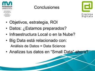 Empieza con objetivos simples e
integra los resultados
• Según se van obteniendo pequeños
resultados, aparecen nuevas preguntas a
responder.
• Integrar resultados con el Sistema de
Producción/Sistema de Gestión actual
 