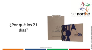 días?
                                  ¿Por qué los 21



  www.sernorthe.com




Ser northe ® - 2012 Todos los derechos reservados
 