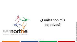 www.sernorthe.com
                                      objetivos?
                                    ¿Cuáles son mis




Ser northe ® - 2012 Todos los derechos reservados
 