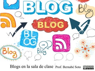 Blogs en la sala de clase Prof. Bernabé Soto
 