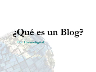 ¿Qué es un Blog? Por Homodigital. 