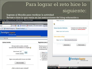 Ingrese al Moodle para verificar la actividad Revisé e hice lo que venia en las instrucciones del blog educación a distancia