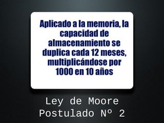 Ley de Moore
Postulado Nº 2

 