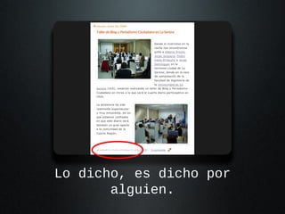 Lo dicho, es dicho por
alguien.

 