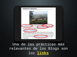 Una de las prácticas más
relevantes de los Blogs son
los links

 