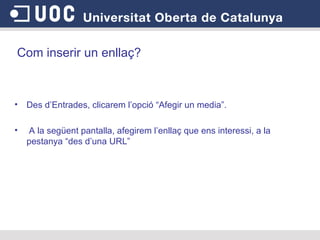 Des d’Entrades, clicarem l’opció “Afegir un media”. A la següent pantalla, afegirem l’enllaç que ens interessi, a la pestanya “des d’una URL” Com inserir un enllaç? 