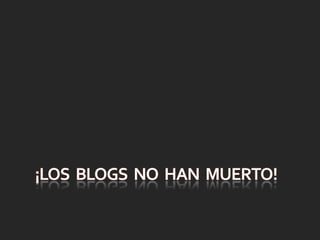 ¡LOS  BLOGS  NO  HAN  MUERTO!