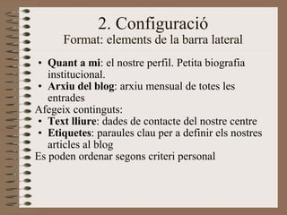 2. Configuració Format: elements de la barra lateral <ul><ul><li>Quant a mi : el nostre perfil. Petita biografia instituci...
