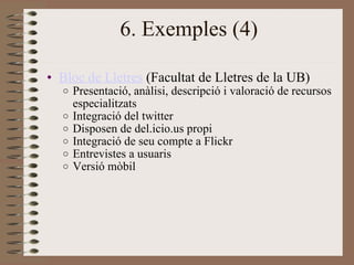6. Exemples (4) <ul><ul><li>Bloc de Lletres  (Facultat de Lletres de la UB) </li></ul></ul><ul><ul><ul><li>Presentació, an...