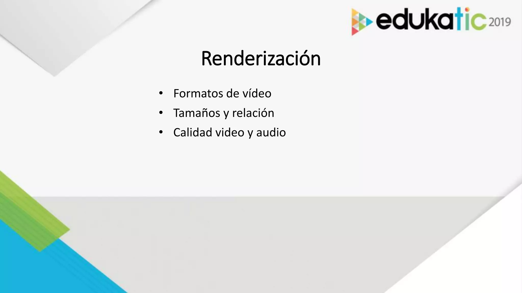 Renderización
• Formatos de vídeo
• Tamaños y relación
• Calidad video y audio
 