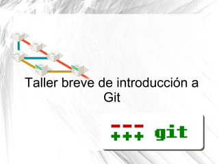 Taller breve de introducción a
              Git
 