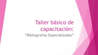 Taller básico de
capacitación:
“Bibliografías Especializadas”
 