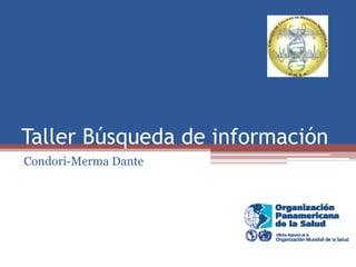 Taller Búsqueda de información
Condori-Merma Dante
 