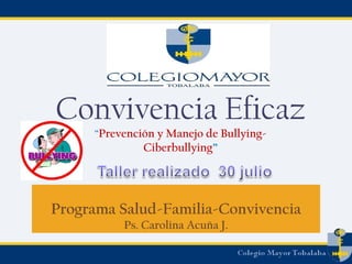 Programa Salud-Familia-Convivencia Ps. Carolina Acuña J. Convivencia Eficaz “ Prevención y Manejo de Bullying- Ciberbullying ” 