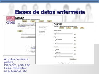 Artículos de revista,
posters,
Ponencias, partes de
libros, materiales
no publicados, etc.
Bases de datos enfermeríaBases de datos enfermería
 