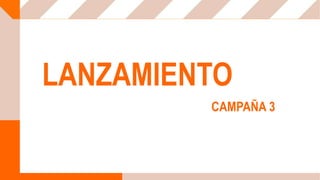 LANZAMIENTO
CAMPAÑA 3
 