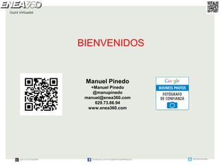 BIENVENIDOS


 Manuel Pinedo
   +Manuel Pinedo
    @manupinedo
 manuel@enea360.com
     629.73.86.94
  www.enea360.com
 