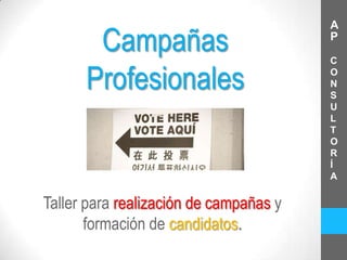 A
       Campañas                         P

                                        C

      Profesionales                     O
                                        N
                                        S
                                        U
                                        L
                                        T
                                        O
                                        R
                                        Í
                                        A


Taller para realización de campañas y
       formación de candidatos.
 