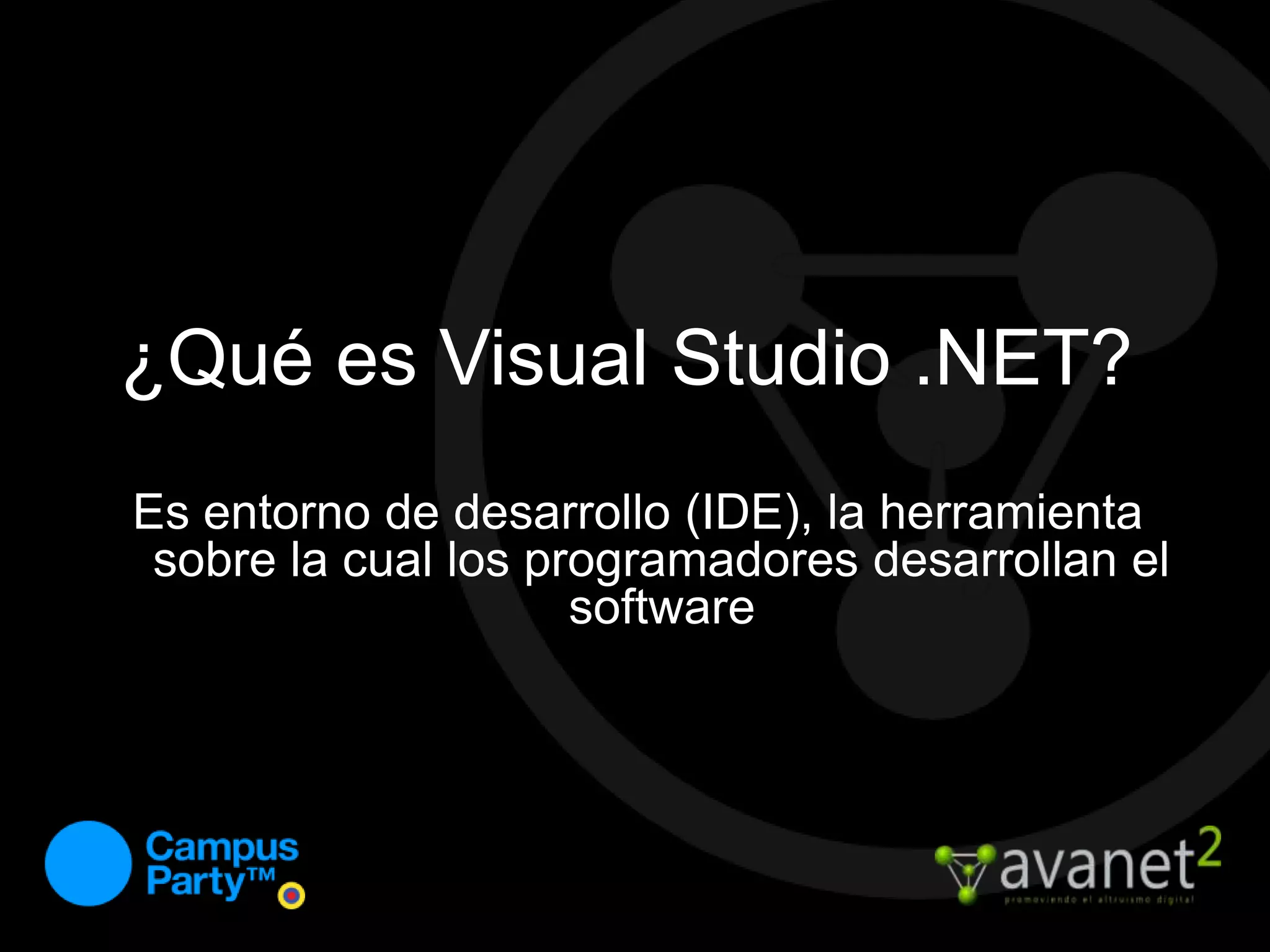 ¿Qué es Visual Studio .NET?Es entorno de desarrollo (IDE), la herramienta sobre la cual los programadores desarrollan el software