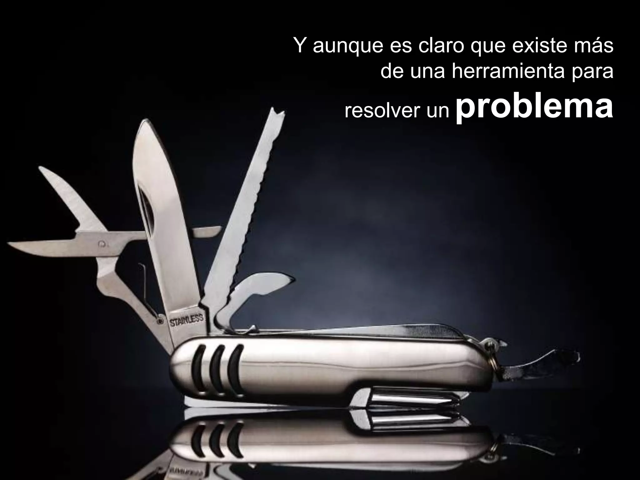Y aunque es claro que existe más de una herramienta pararesolver unproblema