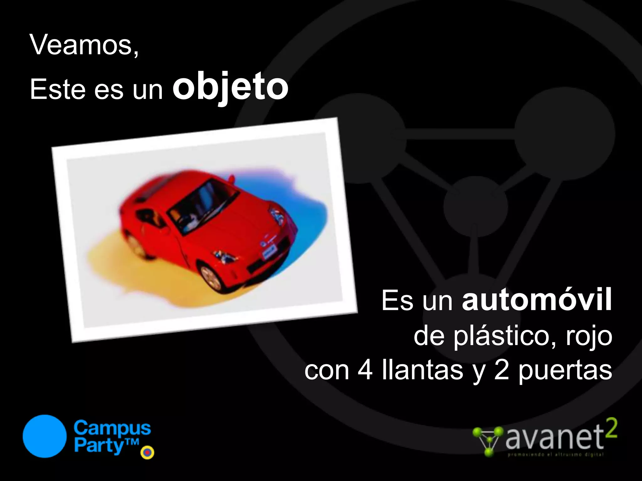 Veamos, Este es un objetoEs un automóvil de plástico, rojocon 4 llantas y 2 puertas