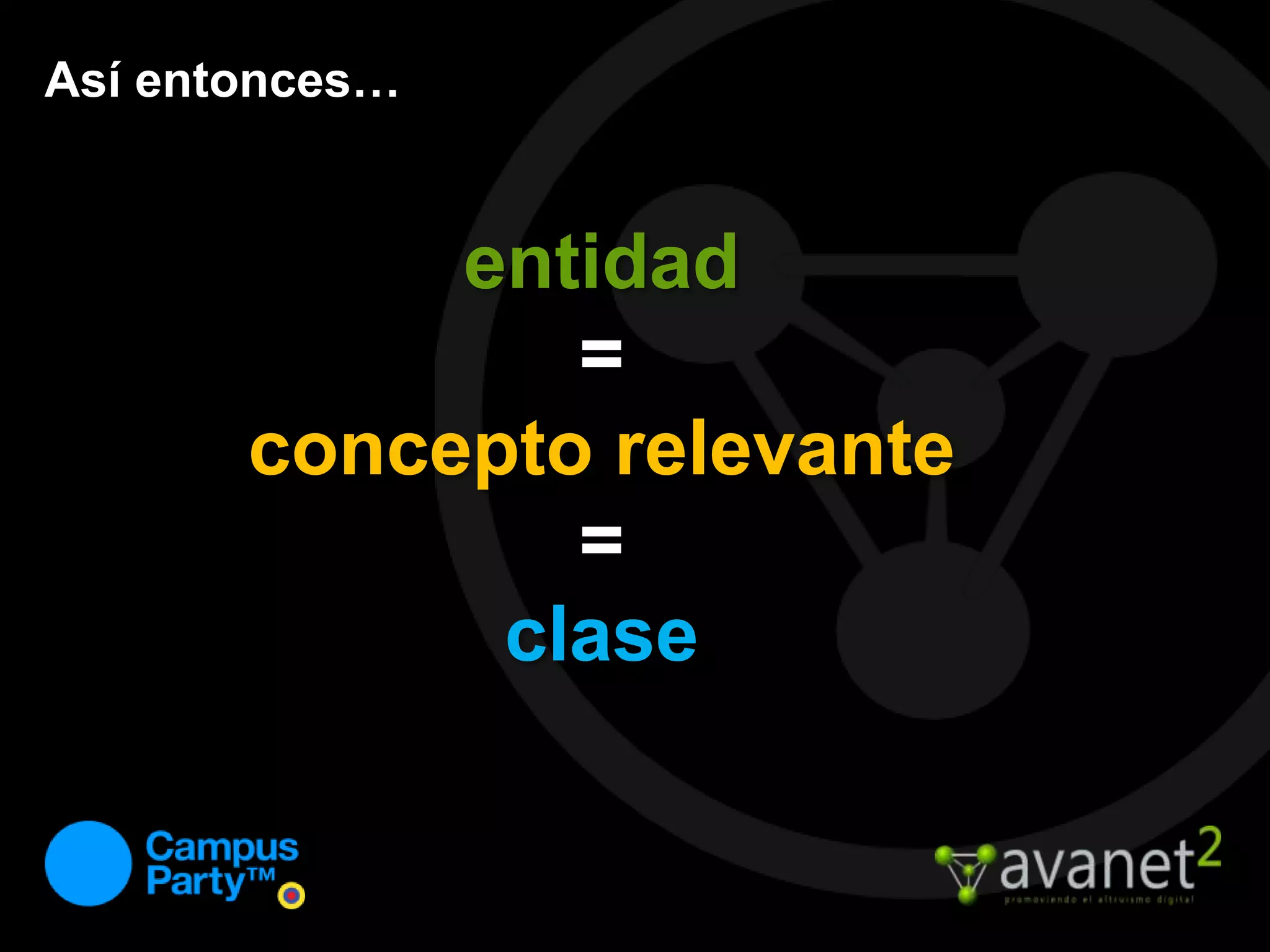 Así entonces…entidad= concepto relevante = clase