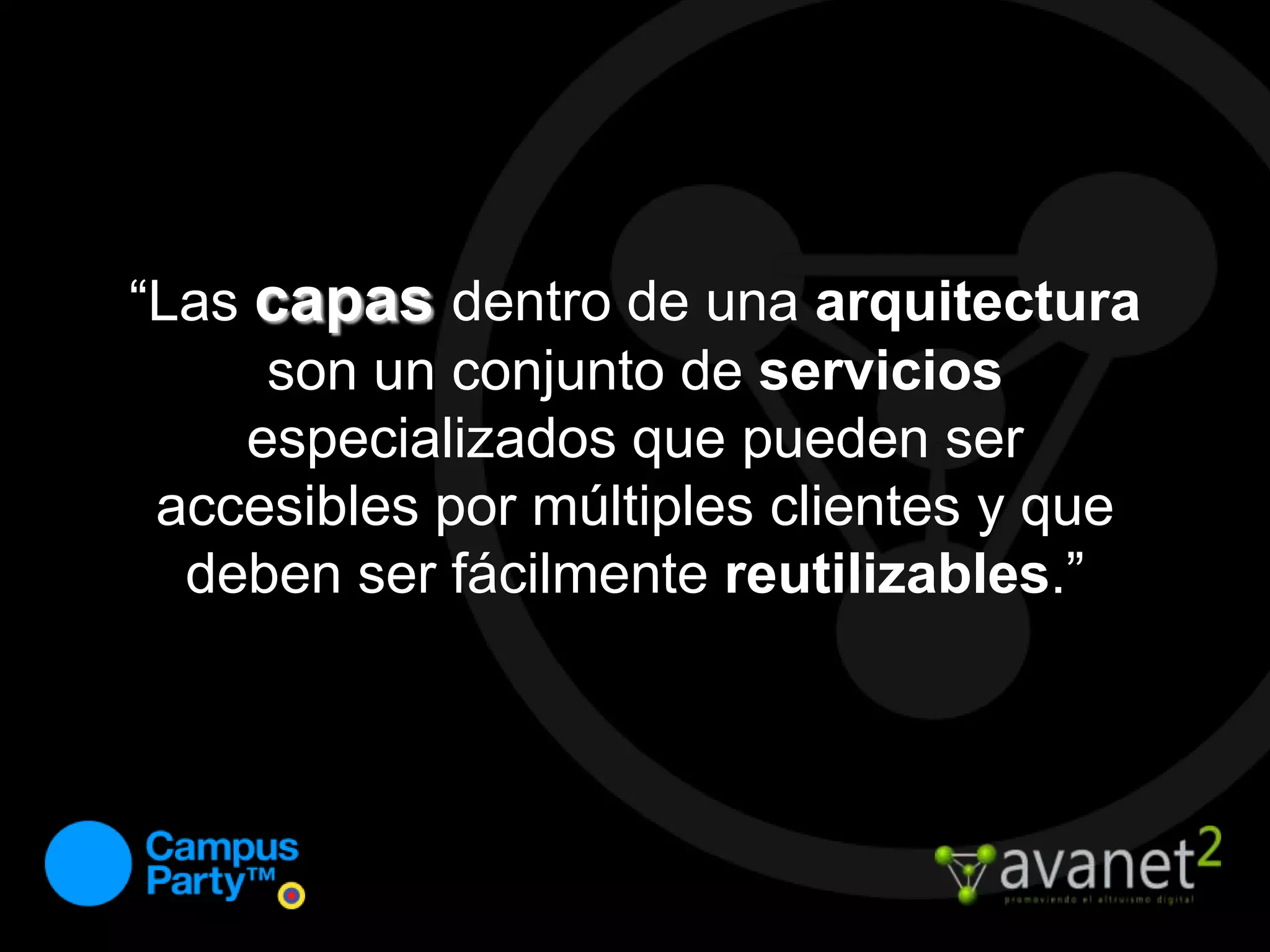 “Las capasdentro de una arquitectura son un conjunto de servicios especializados que pueden ser accesibles por múltiples clientes y que deben ser fácilmente reutilizables.”