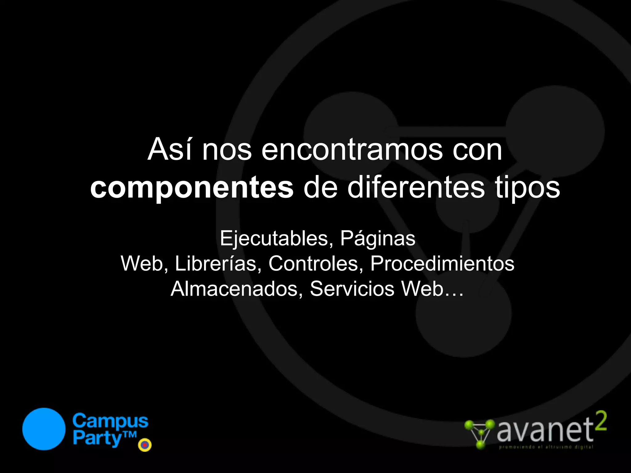 Así nos encontramos con componentes de diferentes tiposEjecutables, Páginas Web, Librerías, Controles, Procedimientos Almacenados, Servicios Web…