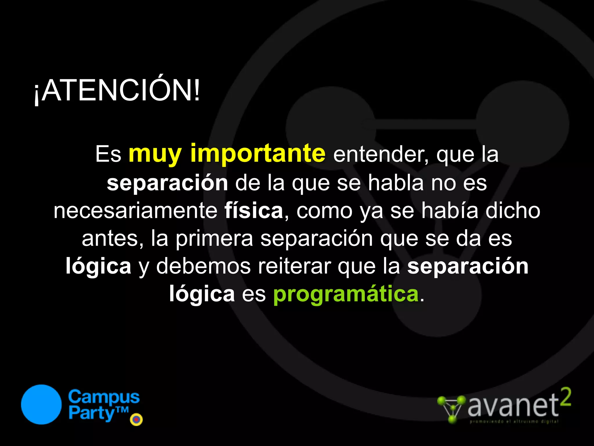¡ATENCIÓN!Es muy importante entender, que la separación de la que se habla no es necesariamente física, como ya se había dicho antes, la primera separación que se da es lógica y debemos reiterar que la separación lógica es programática.