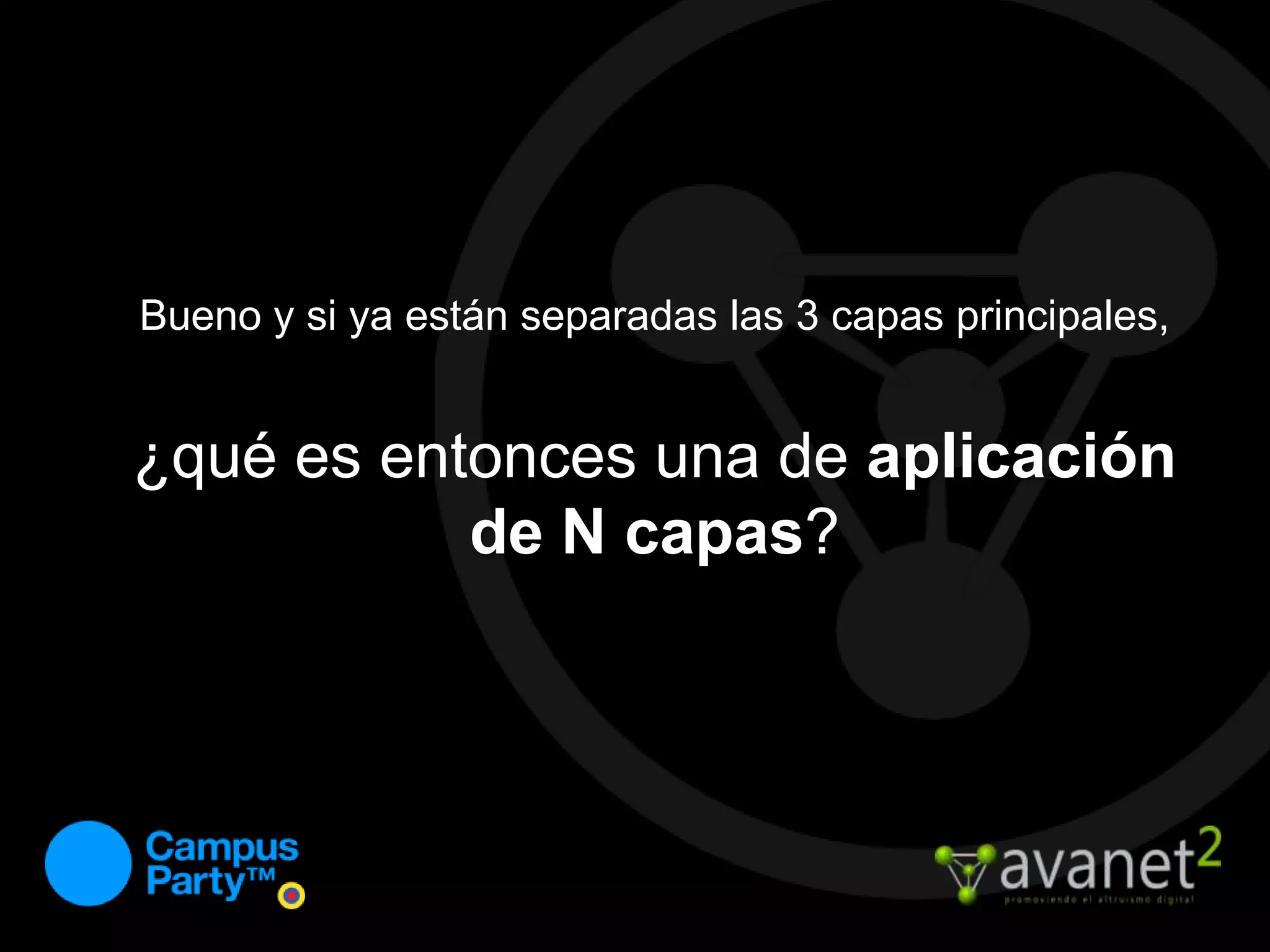 Bueno y si ya están separadas las 3 capas principales, ¿qué es entonces una de aplicación de N capas?