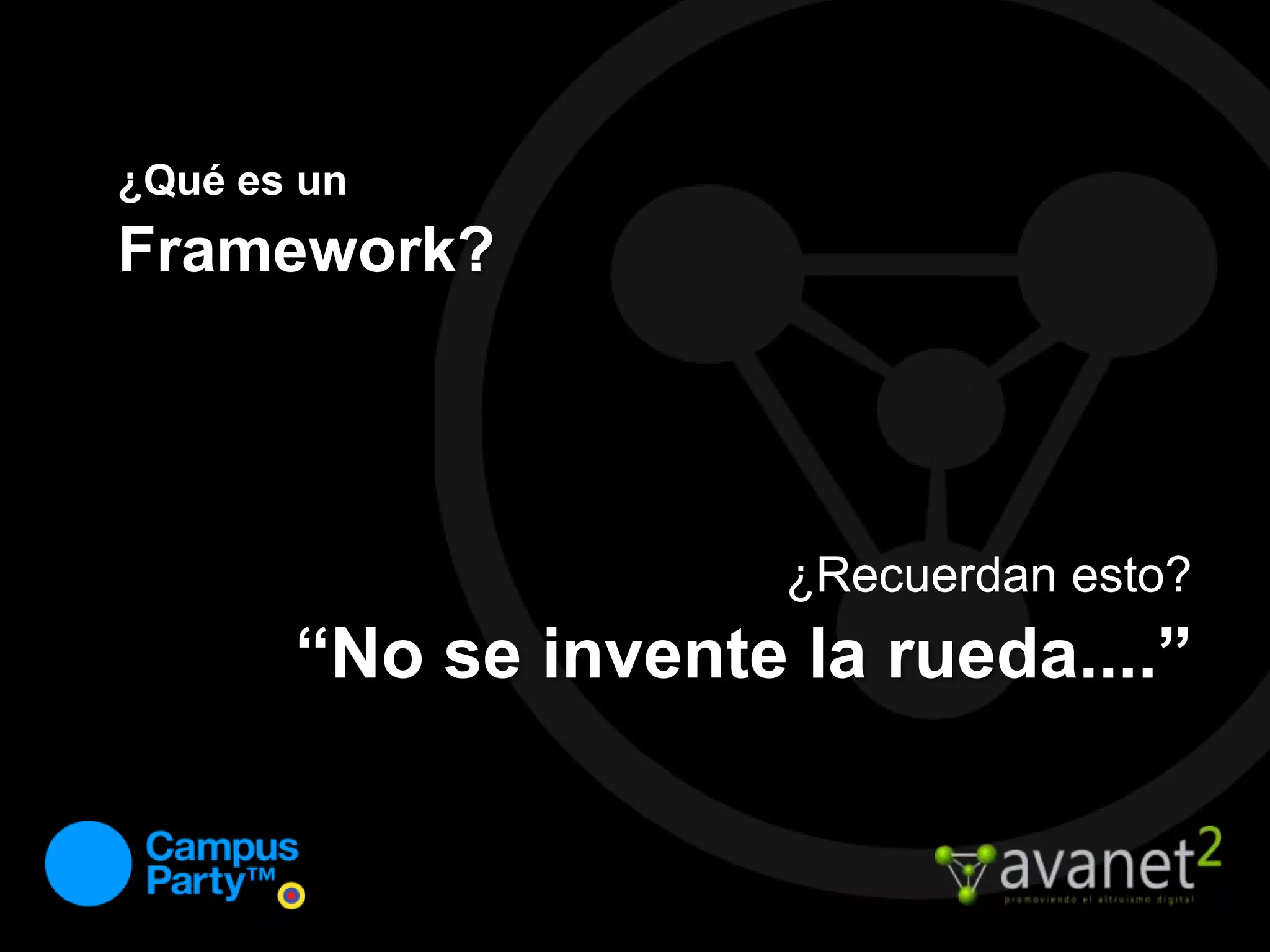 ¿Qué es un Framework?¿Recuerdan esto?“No se invente la rueda....”