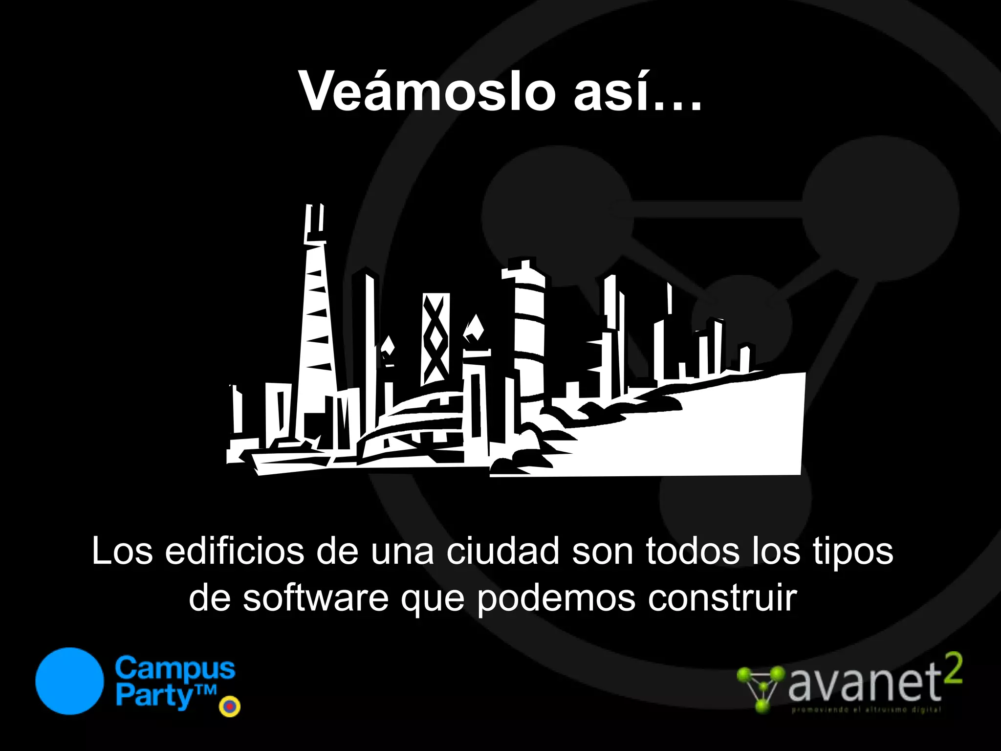 Veámoslo así…Los edificios de una ciudad son todos los tipos de software que podemos construir
