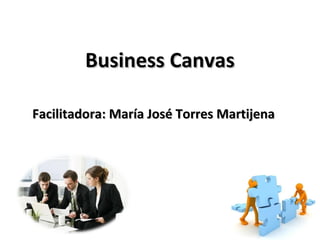 Business Canvas
Facilitadora: María José Torres Martijena

 
