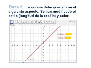 Tarea 3 La escena debe quedar con el
siguiente aspecto. Se han modificado el
estilo (longitud de la casilla) y color.
 