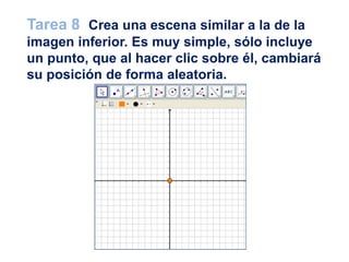 Tarea 8 Crea una escena similar a la de la
imagen inferior. Es muy simple, sólo incluye
un punto, que al hacer clic sobre él, cambiará
su posición de forma aleatoria.
 