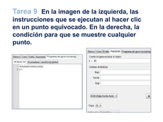 Tarea 9 En la imagen de la izquierda, las
instrucciones que se ejecutan al hacer clic
en un punto equivocado. En la derecha, la
condición para que se muestre cualquier
punto.
 