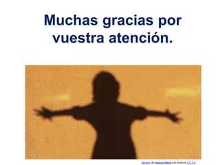 Muchas gracias por
vuestra atención.
Abrazo de Horacio María con licencia CC 2.0
 