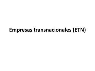 Empresas transnacionales (ETN)
 