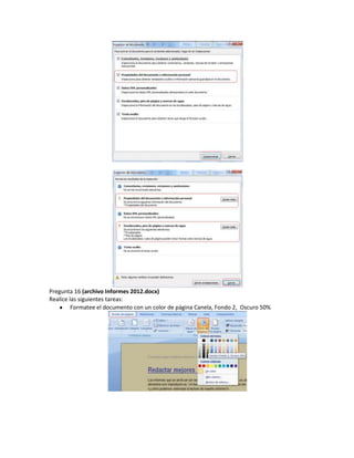 Pregunta 16 (archivo Informes 2012.docx)
Realice las siguientes tareas:
         Formatee el documento con un color de página Canela, Fondo 2, Oscuro 50%
 
