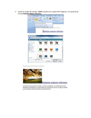 Inserte la imagen de nombre otoño, situada en la carpeta Mis Imágenes a la izquierda de
la frase Redactar Mejore Informes.
 